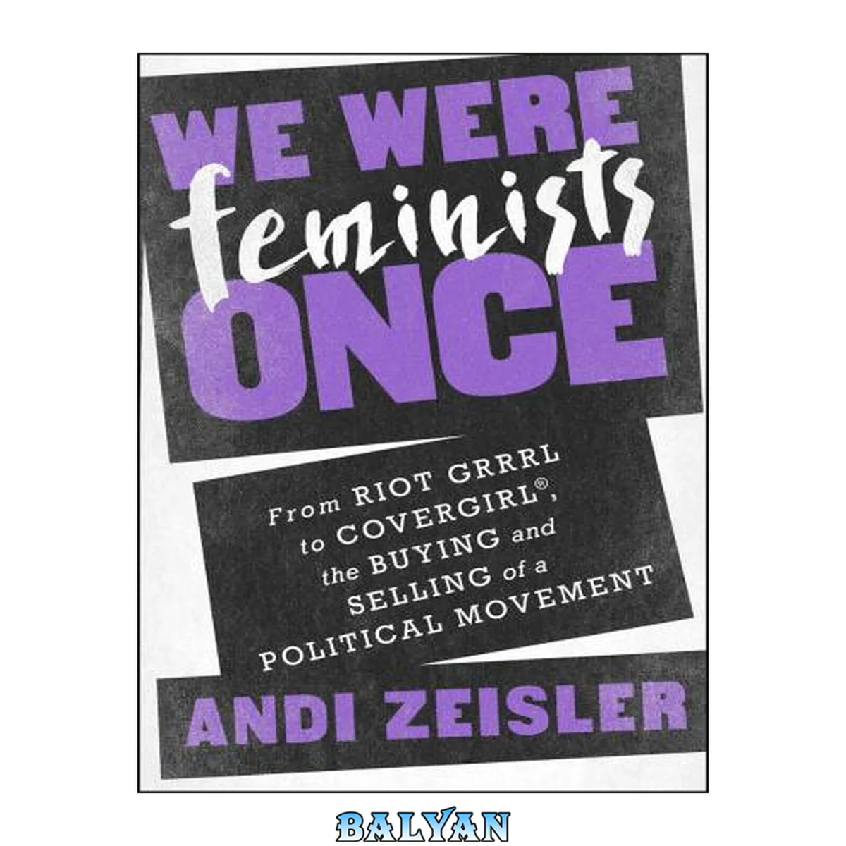 جلد کتاب We Were Feminists Once : From Riot Grrrl to CoverGirl®, the Buying and Selling of a Political Movement
