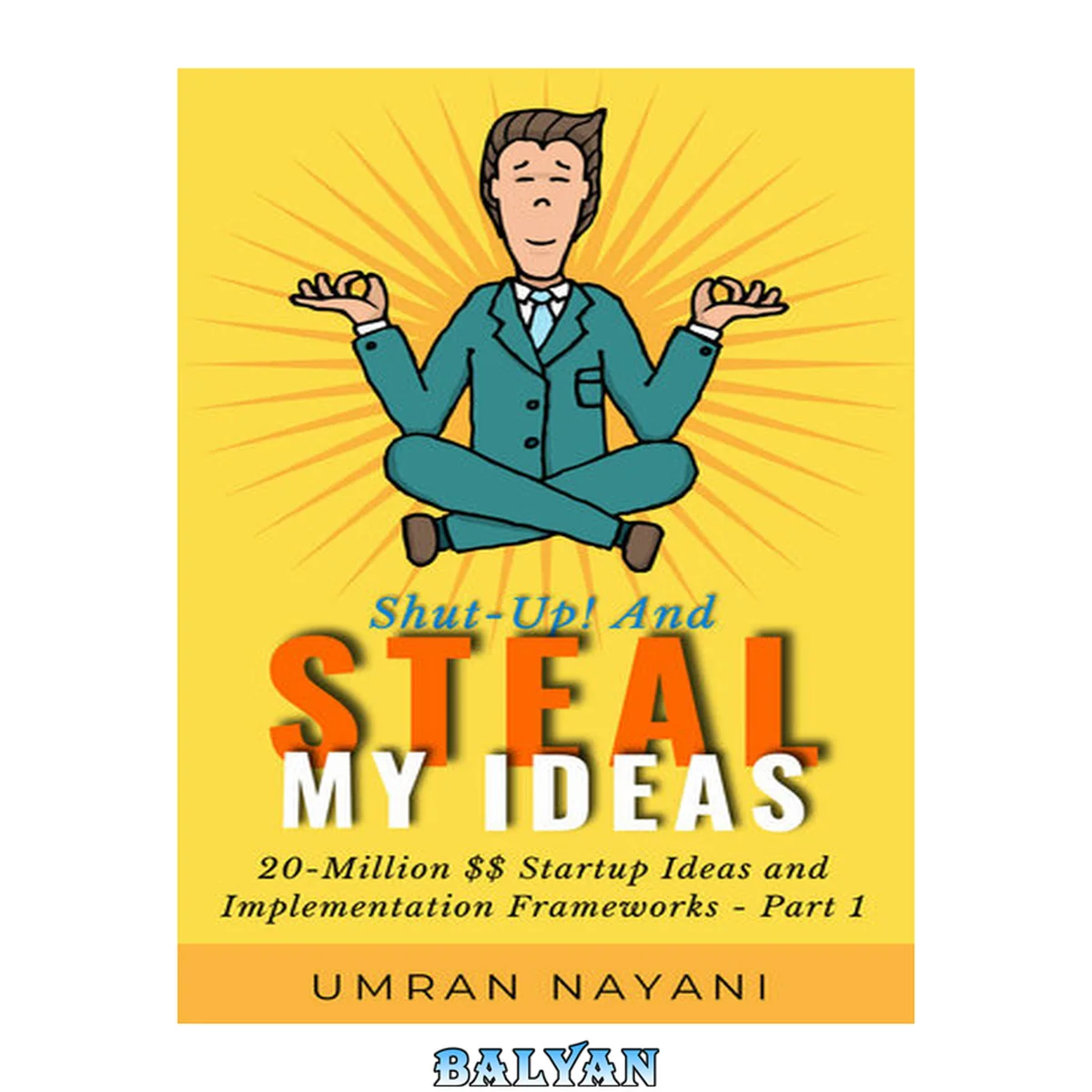جلد کتاب Shut-Up! And Steal My Ideas: 20 - Million Dollar Startup Ideas And Implementation Frameworks - Part 1