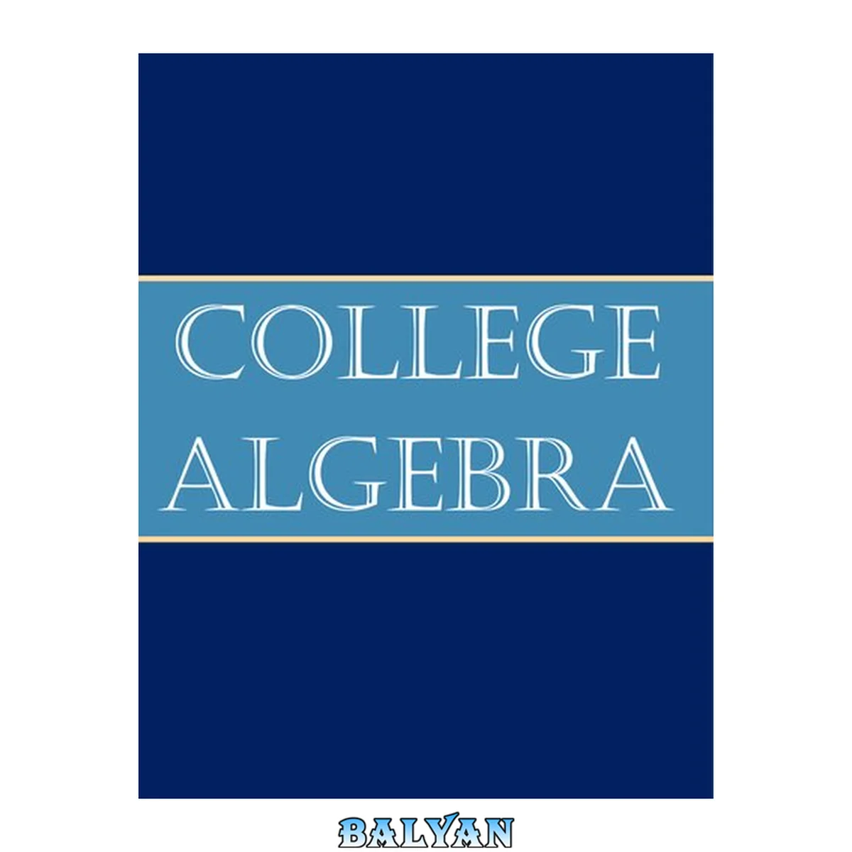 جلد کتاب College Algebra: From Basic to Advanced Lavel
