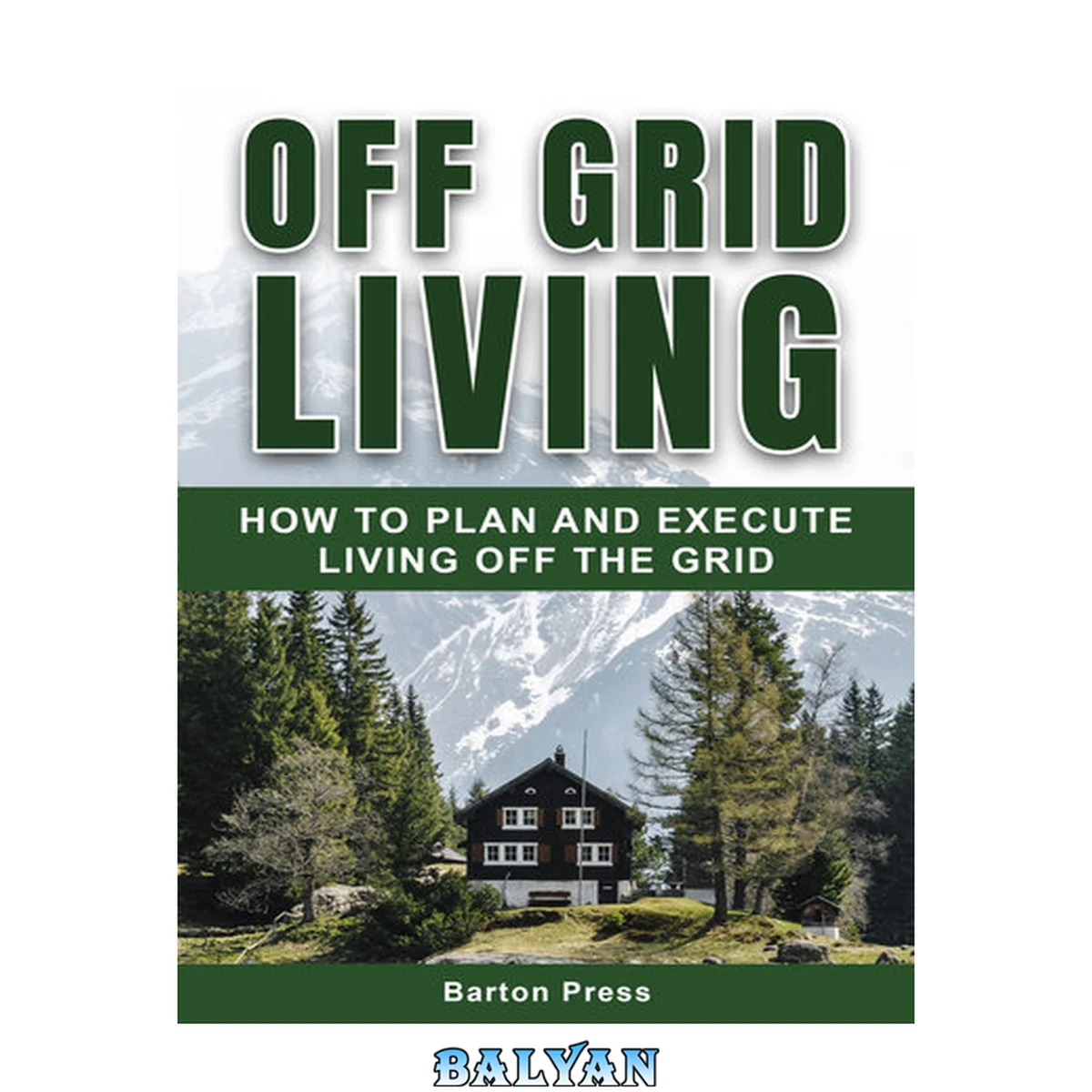 جلد کتاب Off Grid Living: How to Plan and Execute Living off the Grid