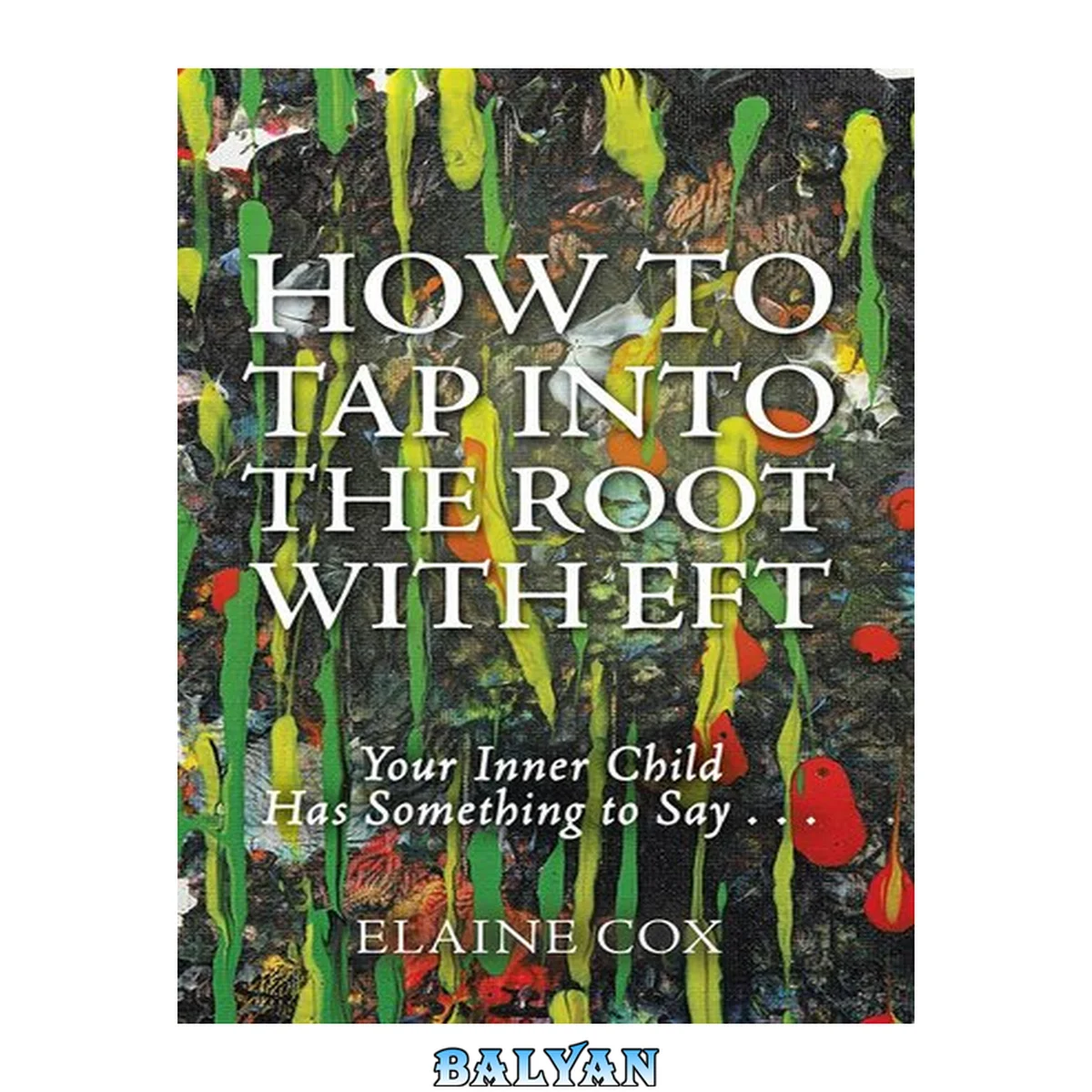 جلد کتاب How to Tap into the Root with Eft: Your Inner Child Has Something to Say . . .