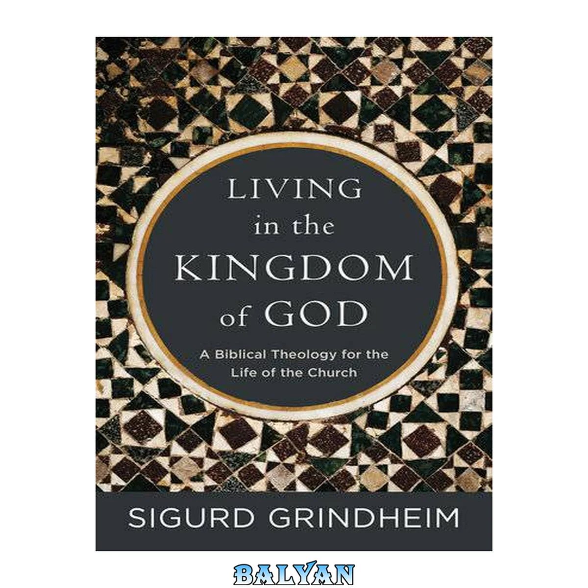 جلد کتاب Living in the Kingdom of God : A Biblical Theology for the Life of the Church