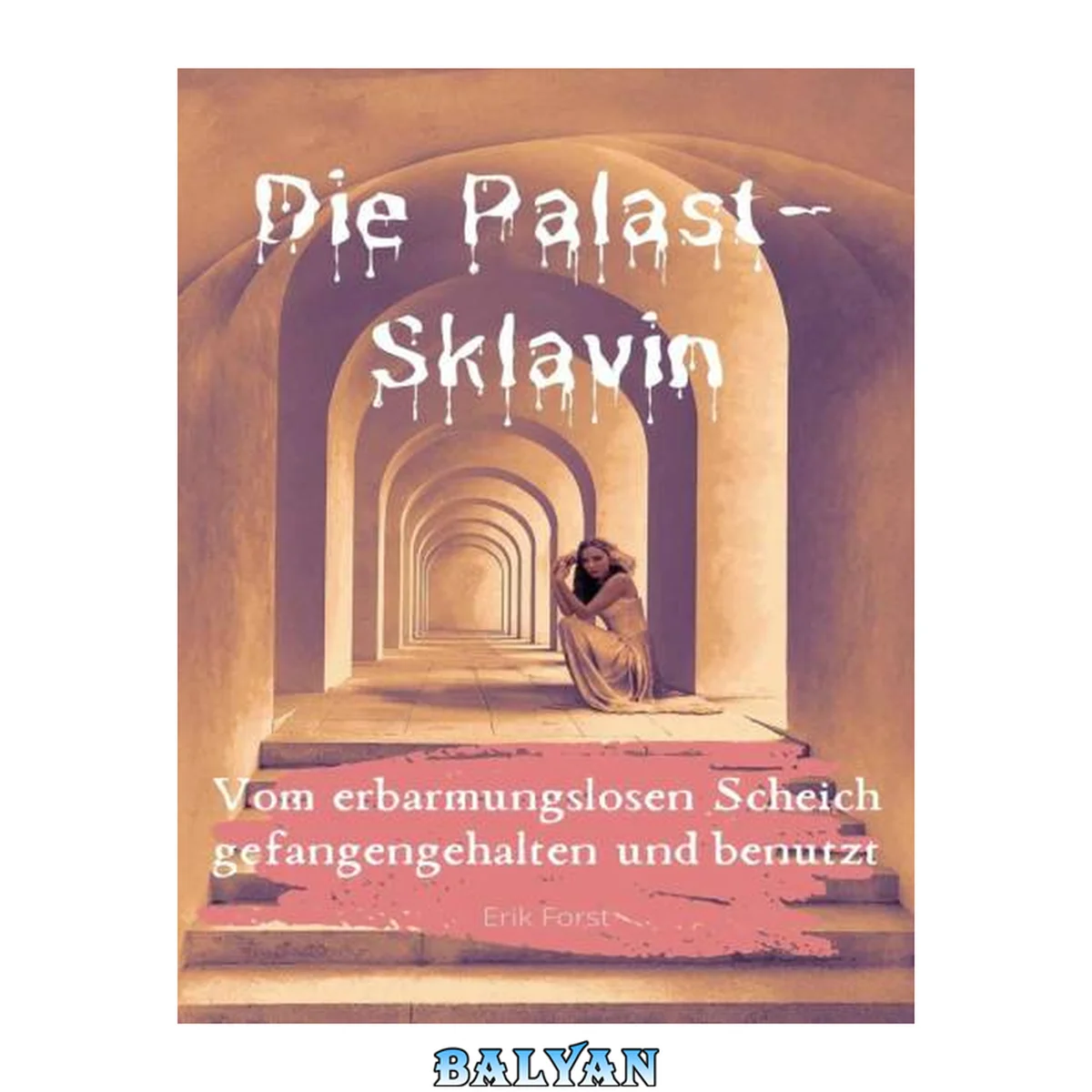 جلد کتاب Die Palast-Sklavin - Vom erbarmungslosen Scheich gefangengehalten und benutzt