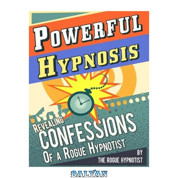 Powerful Hypnosis - Revealing Confessions of a Rogue Hypnotist