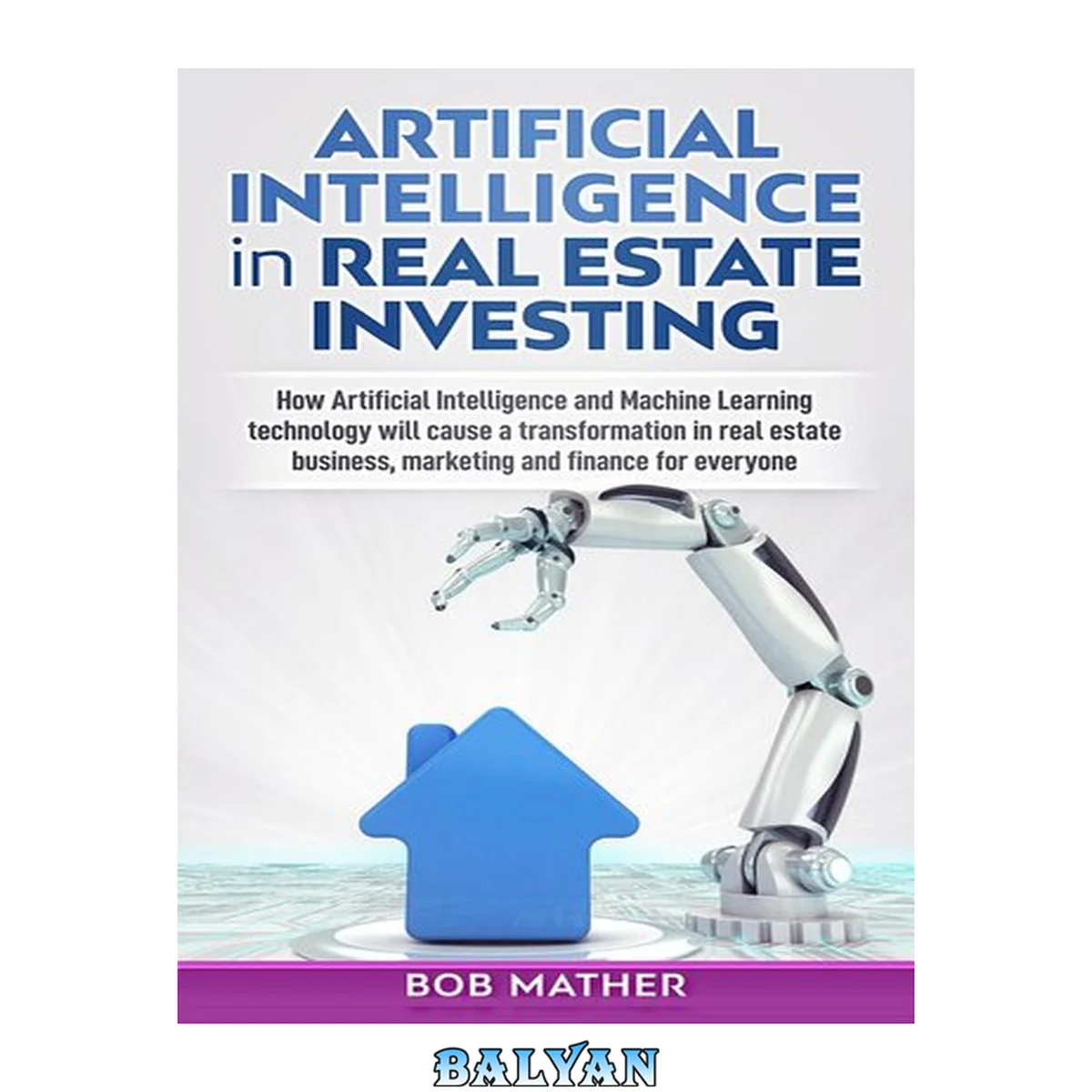 جلد کتاب Artificial intelligence in real estate investing : how artificial intelligence and machine learning technology will cause a transformation in real estate business, marketing and finance for everyone