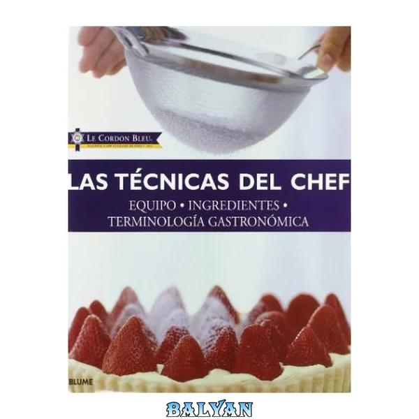 Las tecnicas del chef: Equipo, ingredientes, terminologia gastronomica (Le Cordon Bleu series)