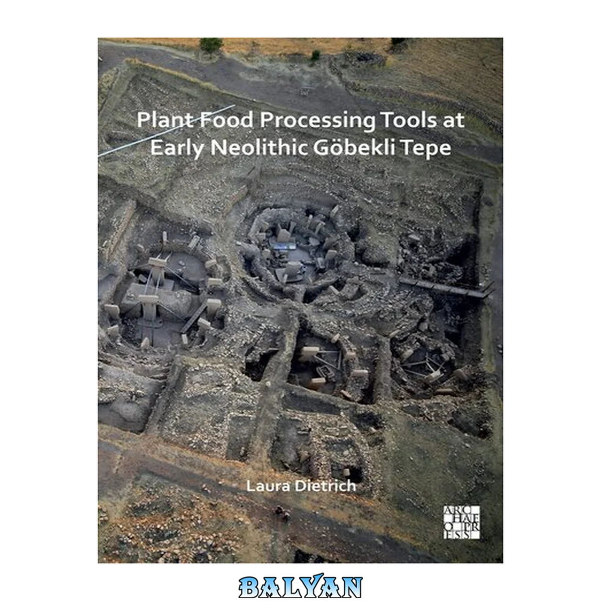 جلد کتاب Plant Food Processing Tools at Early Neolithic FORTHCOMING: Plant Food Processing Tools at Early Neolithic Göbekli Tepe