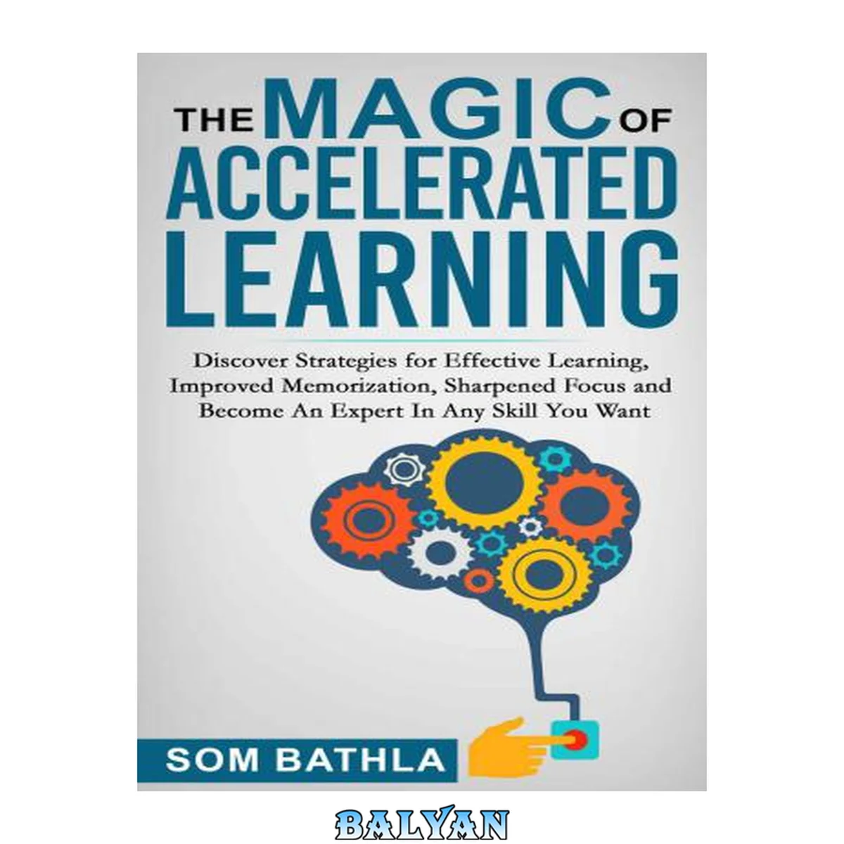 جلد کتاب The Magic of Accelerated Learning: Discover Strategies for Effective Learning, Improved Memorization, Sharpened Focus and Become An Expert In Any Skill You Want