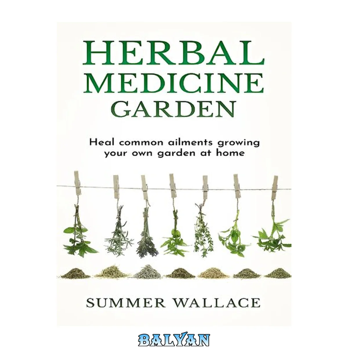 جلد کتاب Herbal Medicine Garden: Guide to Know and Use a List of 30 Medical Herbs, Growing Them Using Easy Home Gardening Ideas