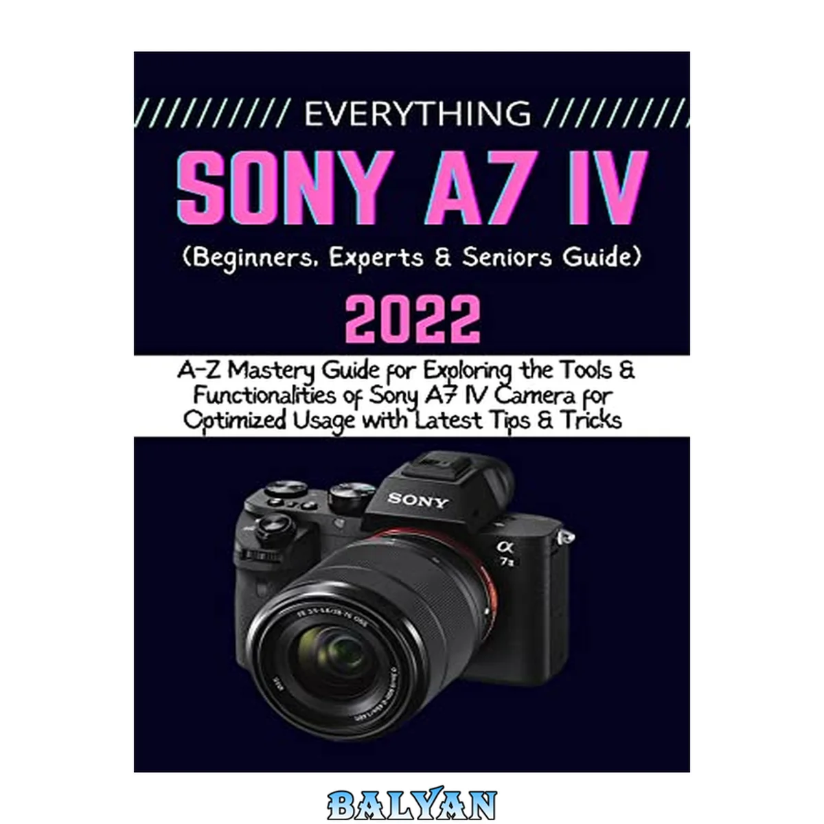 جلد کتاب EVERYTHING SONY A7 IV: A-Z Mastery Guide for Exploring the Tools and Functionalities of Sony A7 IV Camera for Optimized Usage with Latest Tips &amp; Tricks (Beginners, Experts &amp; Seniors Guide)