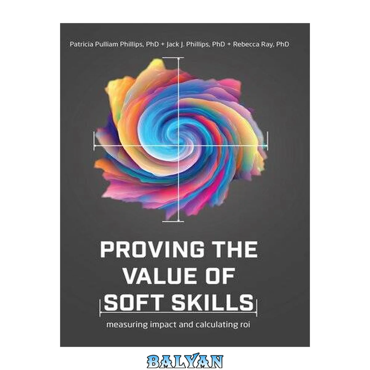 جلد کتاب Proving the Value of Soft Skills : Measuring Impact and Calculating ROI