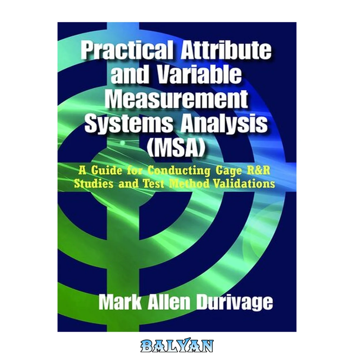 جلد کتاب Practical attribute and variable measurement systems analysis (MSA) : a guide for conducting gage R &amp; R studies and test method validations