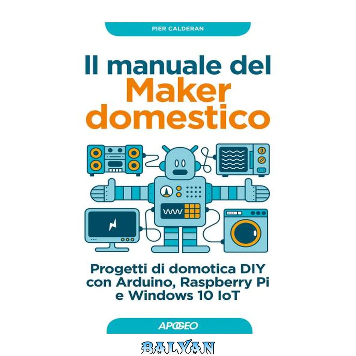 جلد کتاب Il manuale del maker domestico : progetti di domotica DIY con Arduino, Raspberry Pi e Windows 10 IoT
