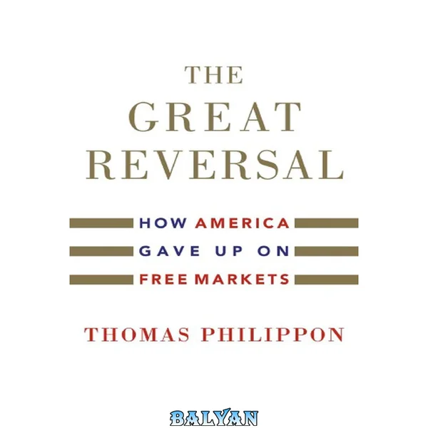 The Great Reversal : How America Gave Up on Free Markets