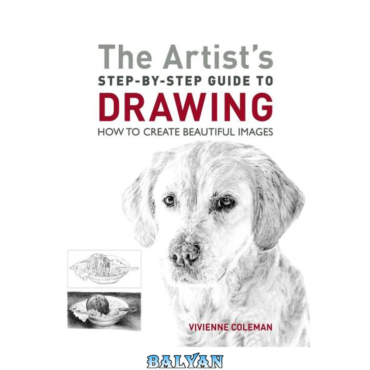 جلد کتاب The Artist's Step-by-Step Guide to Drawing : How to Create Beautiful Images