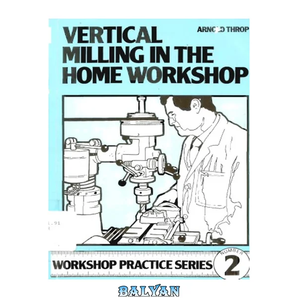 Workshop Practice Series 02: Vertical Milling in the Home Workshop