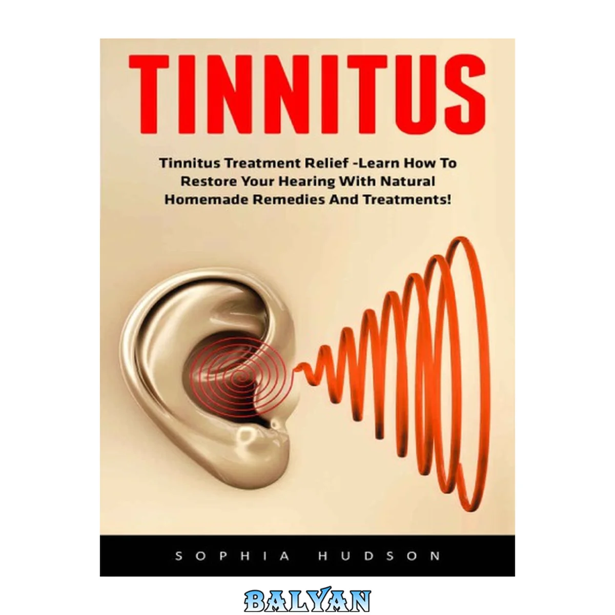 جلد کتاب Hearing Loss Cure, Tinnitus Treatment, Stop Ear Ringing: Tinnitus: Tinnitus Treatment Relief: Learn How To Restore Your Hearing With Natural Homemade Remedies And Treatments!