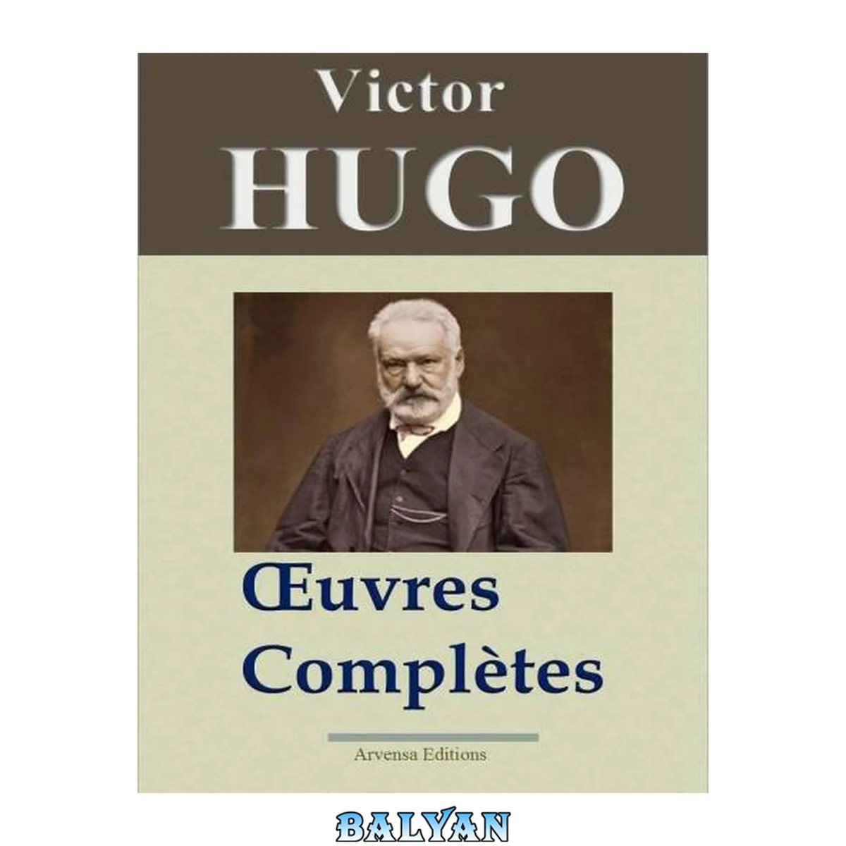 جلد کتاب Victor Hugo: Oeuvres complètes - 122 titres (Annotés et illustrés) - Arvensa Editions (French Edition)