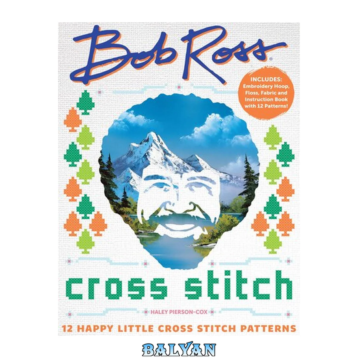 جلد کتاب Bob Ross Cross Stitch : 12 Happy Little Cross Stitch Patterns - Includes: Embroidery Hoop, Floss, Fabric and Instruction Book with 12 Patterns!