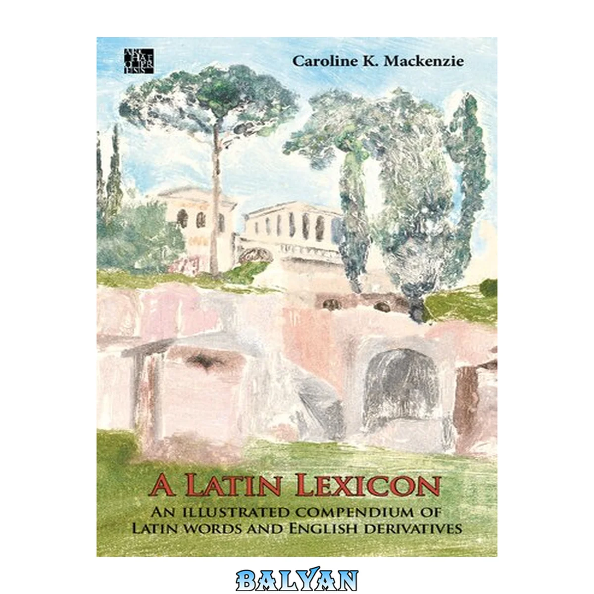 جلد کتاب A Latin lexicon : an illustrated compendium of Latin words and English derivatives