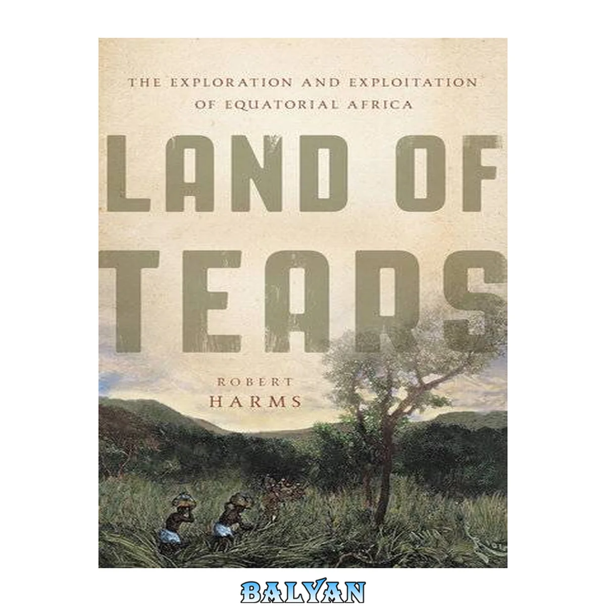 جلد کتاب LAND OF TEARS: THE EXPLORATION AND EXPLOITATION OF EQUATORIAL AFRICA. (NO US RIGHTS)