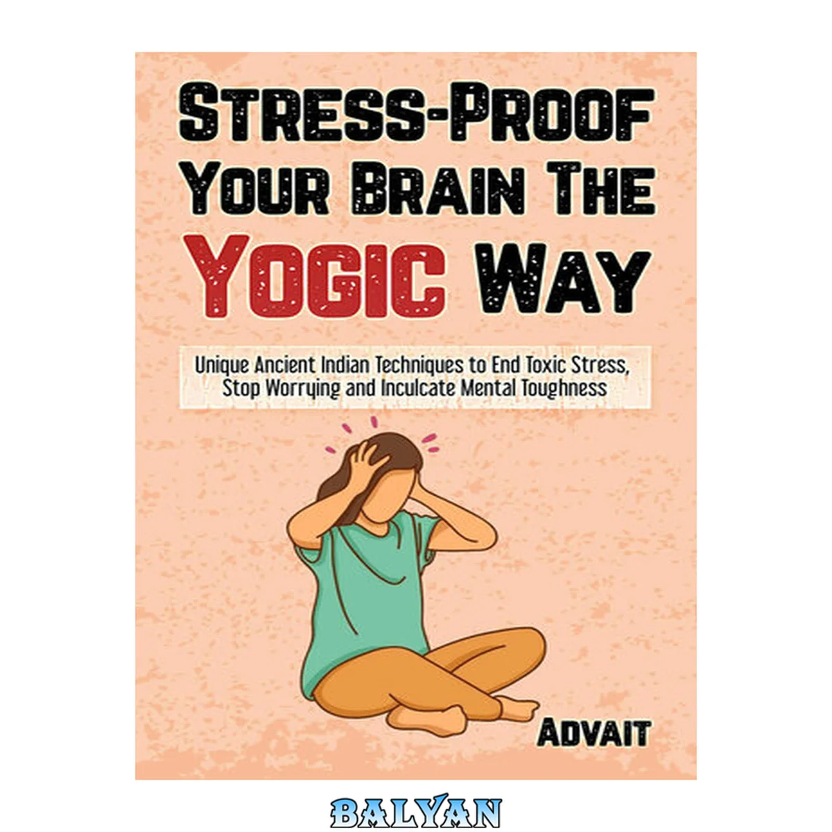 جلد کتاب Stress-Proof Your Brain The Yogic Way: Unique Ancient Indian Techniques to End Toxic Stress, Stop Worrying and Inculcate Mental Toughness