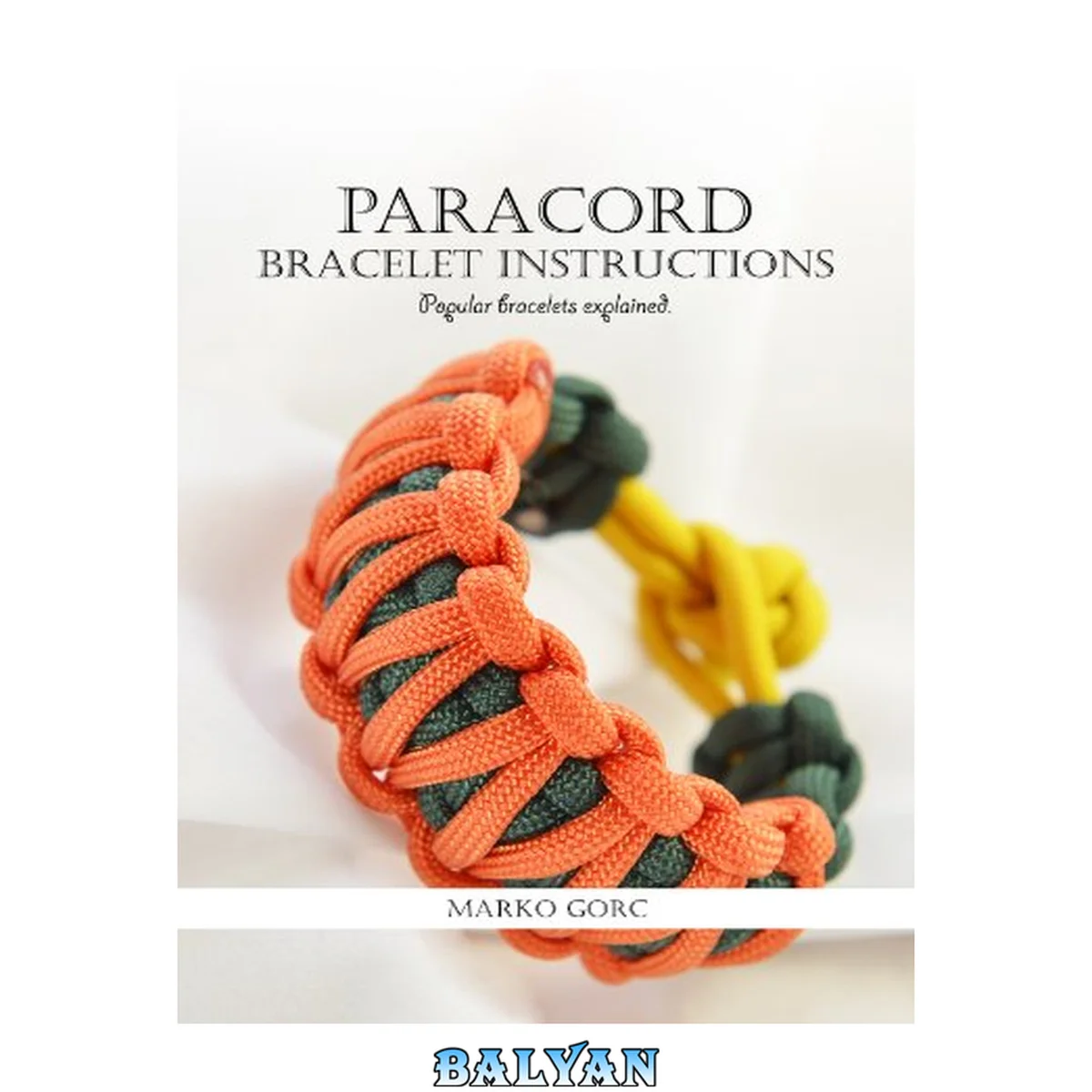 جلد کتاب Paracord bracelet instructions: Popular bracelets explained