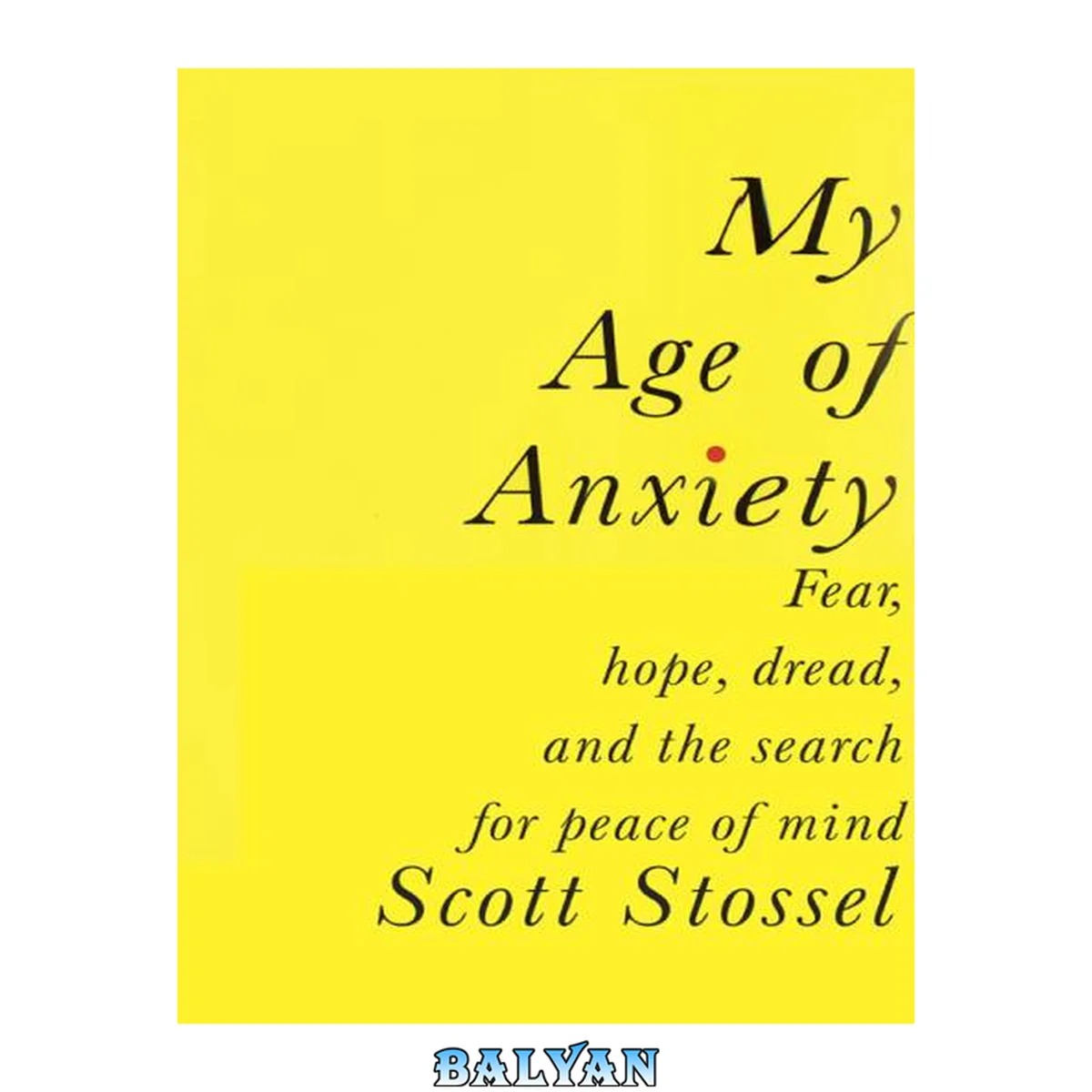 جلد کتاب My Age of Anxiety : Fear, Hope, Dread, and the Search for Peace of Mind