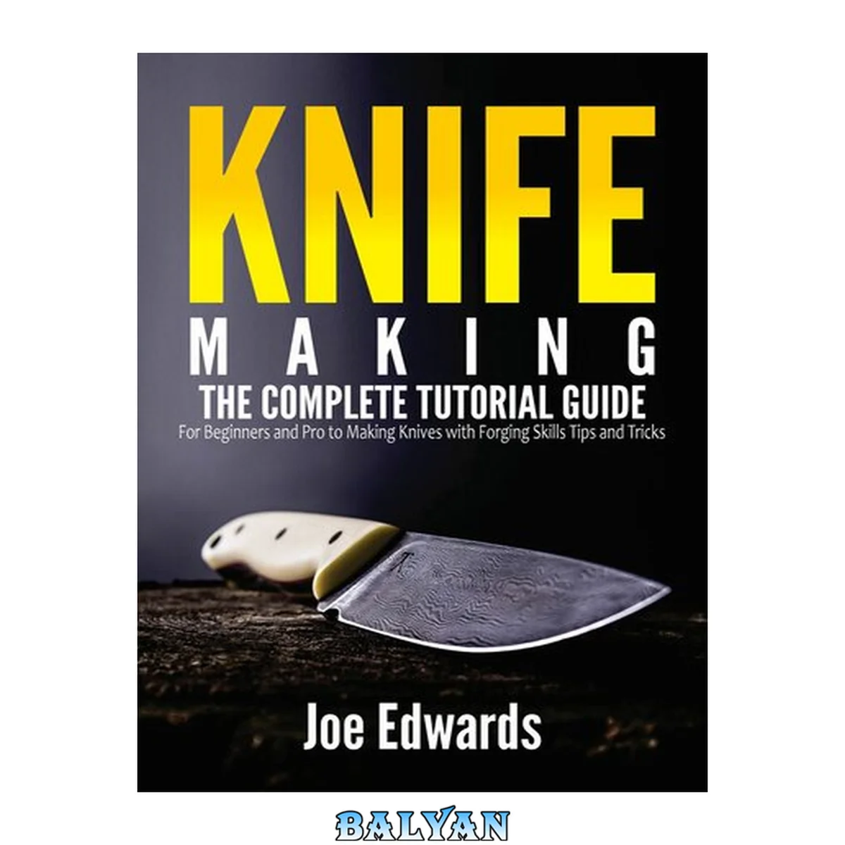 جلد کتاب Knife Making: The Complete Tutorial Guide for Beginners and Pro to Making Knives with Forging Skills Tips and Tricks