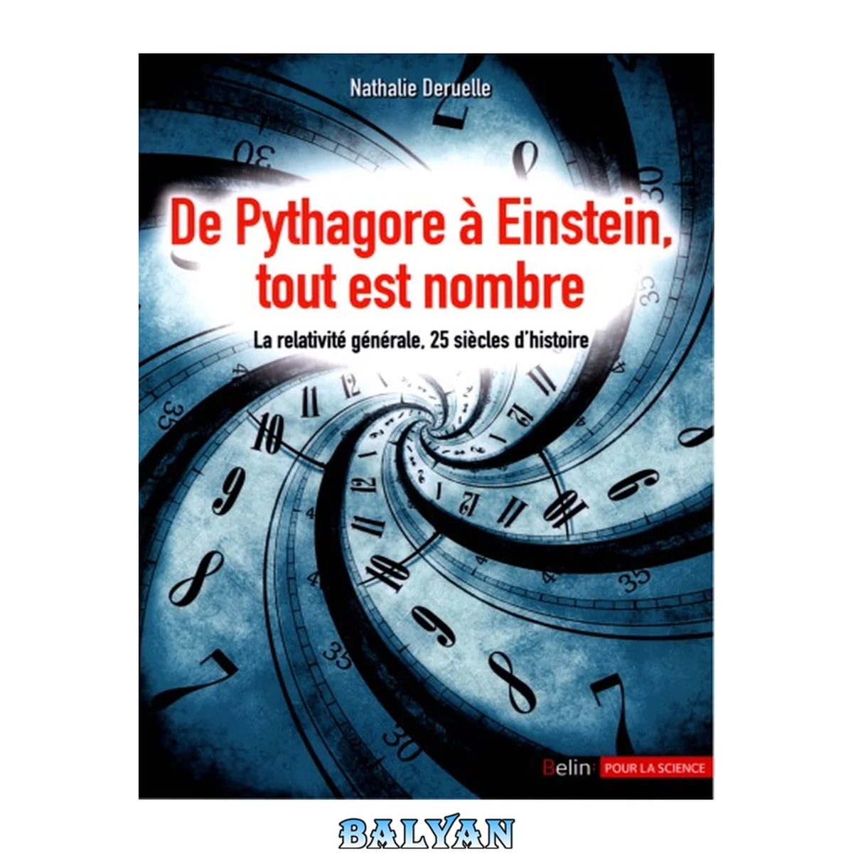 جلد کتاب De Pythagore à Einstein, tout est nombre: La relativité générale, 25 siècles d'histoire (Bibliothèque scientifique) (French Edition)