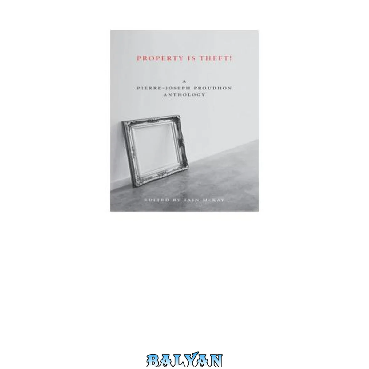 جلد کتاب Property is theft! : a Pierre-Joseph Proudhon anthology