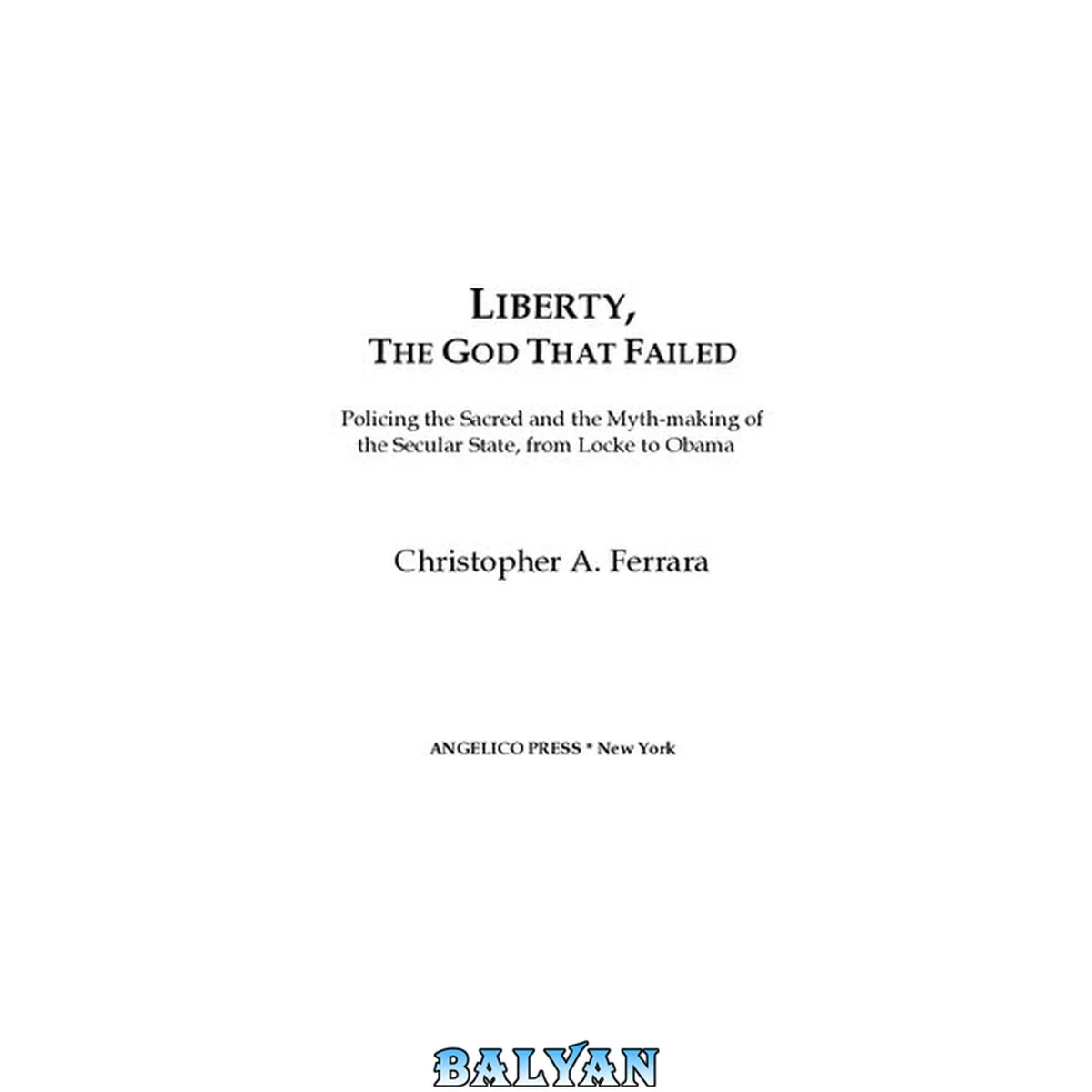 جلد کتاب Liberty, the God That Failed: Policing the Sacred and the Myth-making of the Secular State, from Locke to Obama