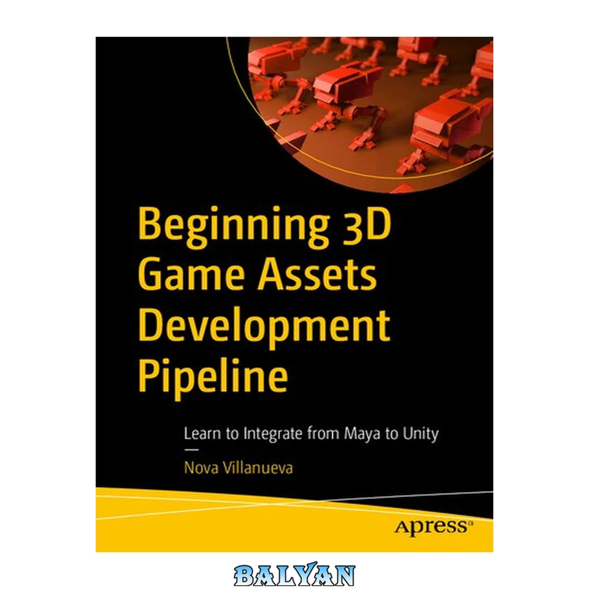 جلد کتاب Beginning 3D Game Assets Development Pipeline : Learn to Integrate From Maya to Unity