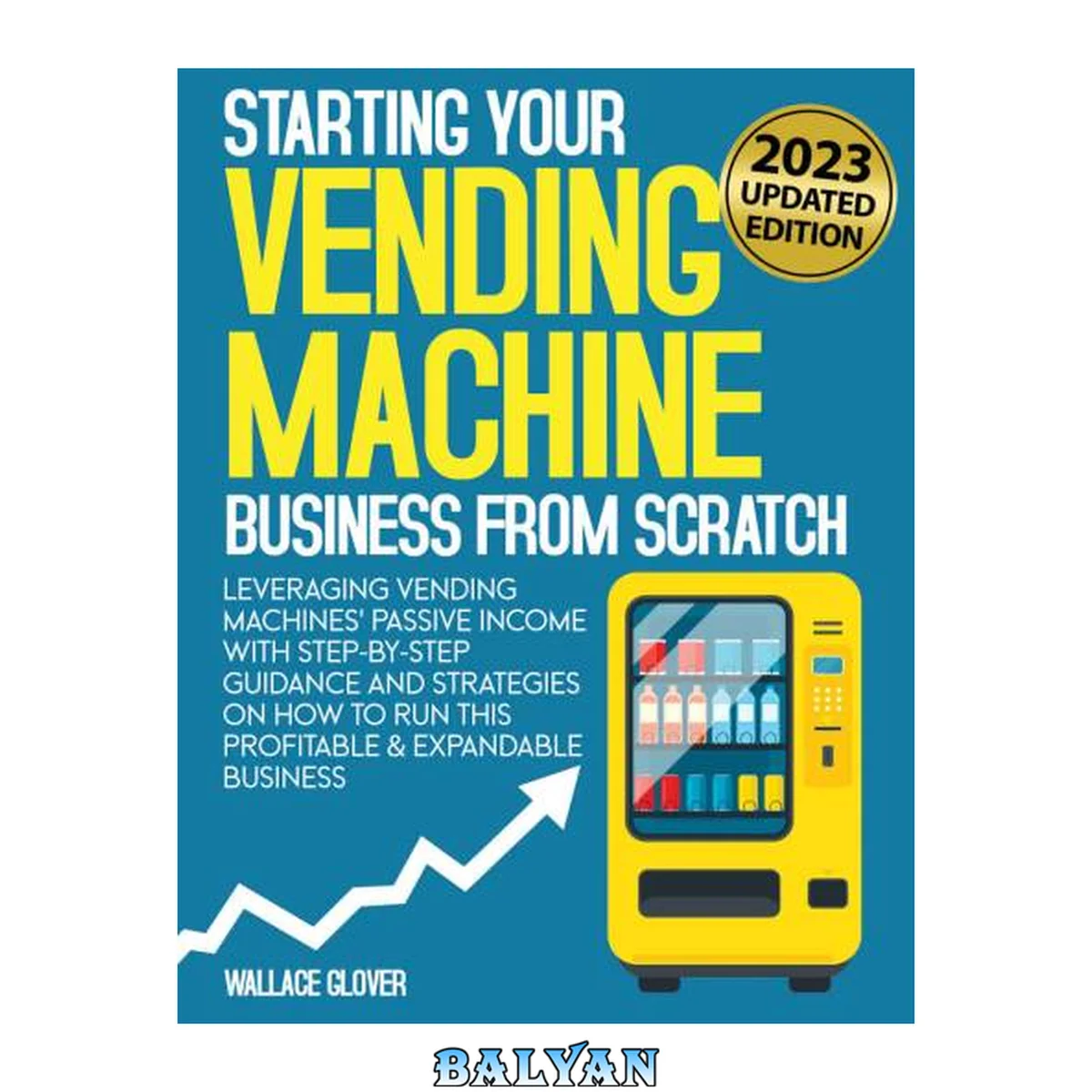جلد کتاب Vending Machine Business: Leveraging Vending Machines’ Passive Income with Step-by-Step Guidance and Strategies on How to Run this Profitable &amp; Expandable Business