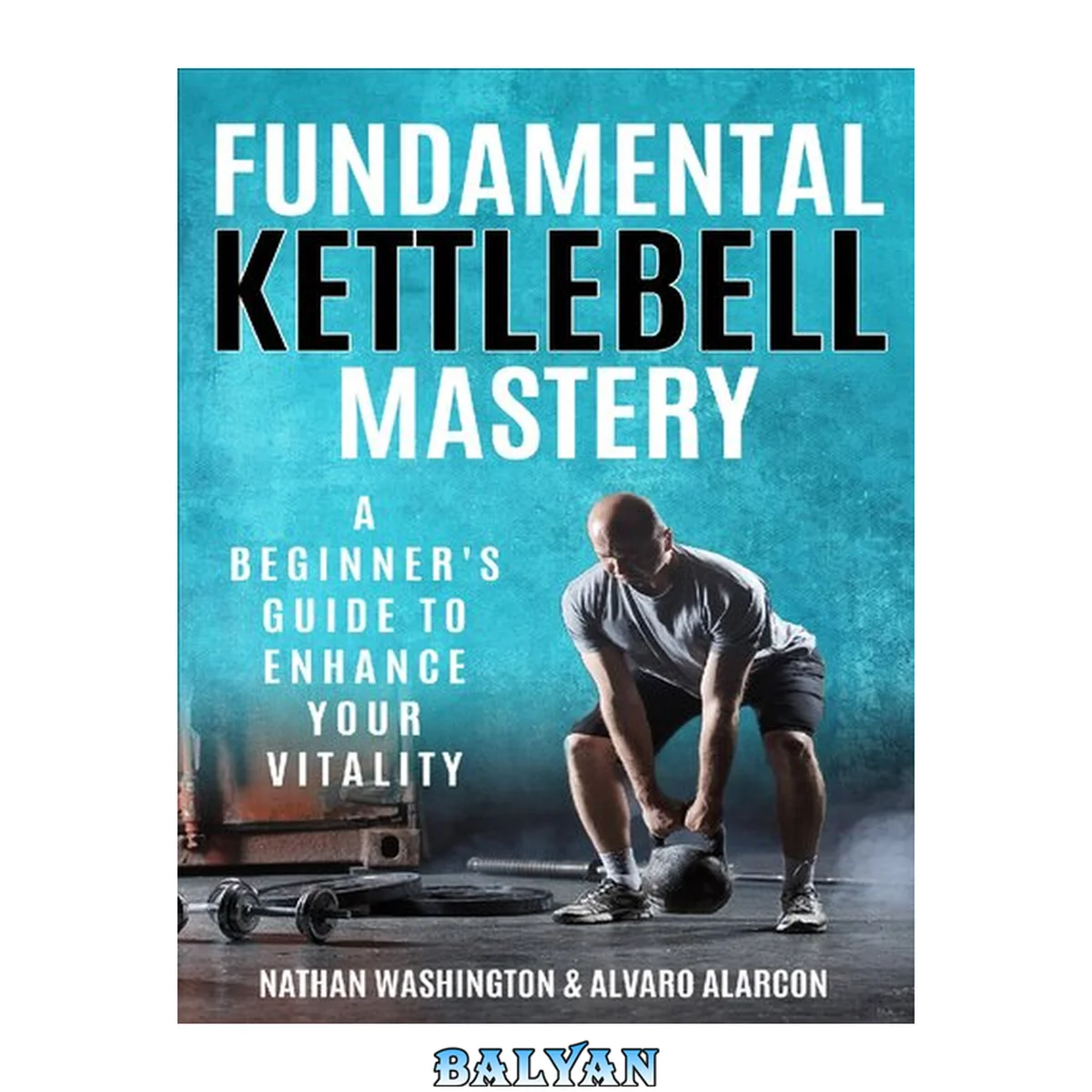 جلد کتاب Fundamental Kettlebell Mastery : A Beginner's Guide to Enhance Your Vitality