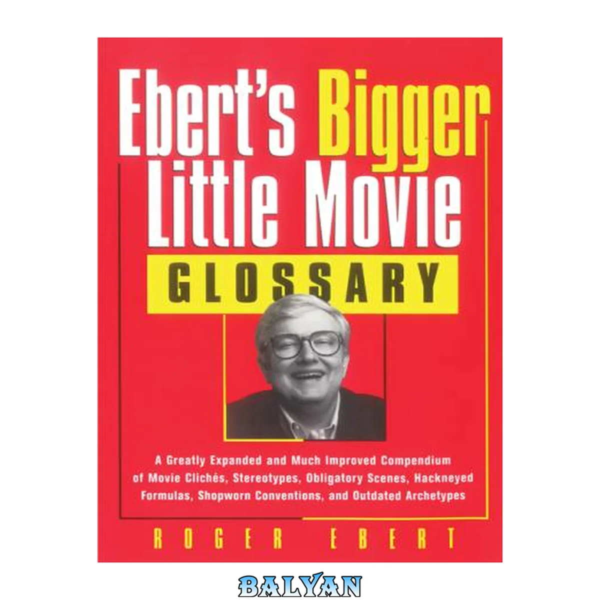 جلد کتاب Ebert's bigger little movie glossary : a greatly expanded and much improved compendium of movie clichés, stereotypes, obligatory scenes, hackneyed formulas, shopworn conventions, and outdated archetypes
