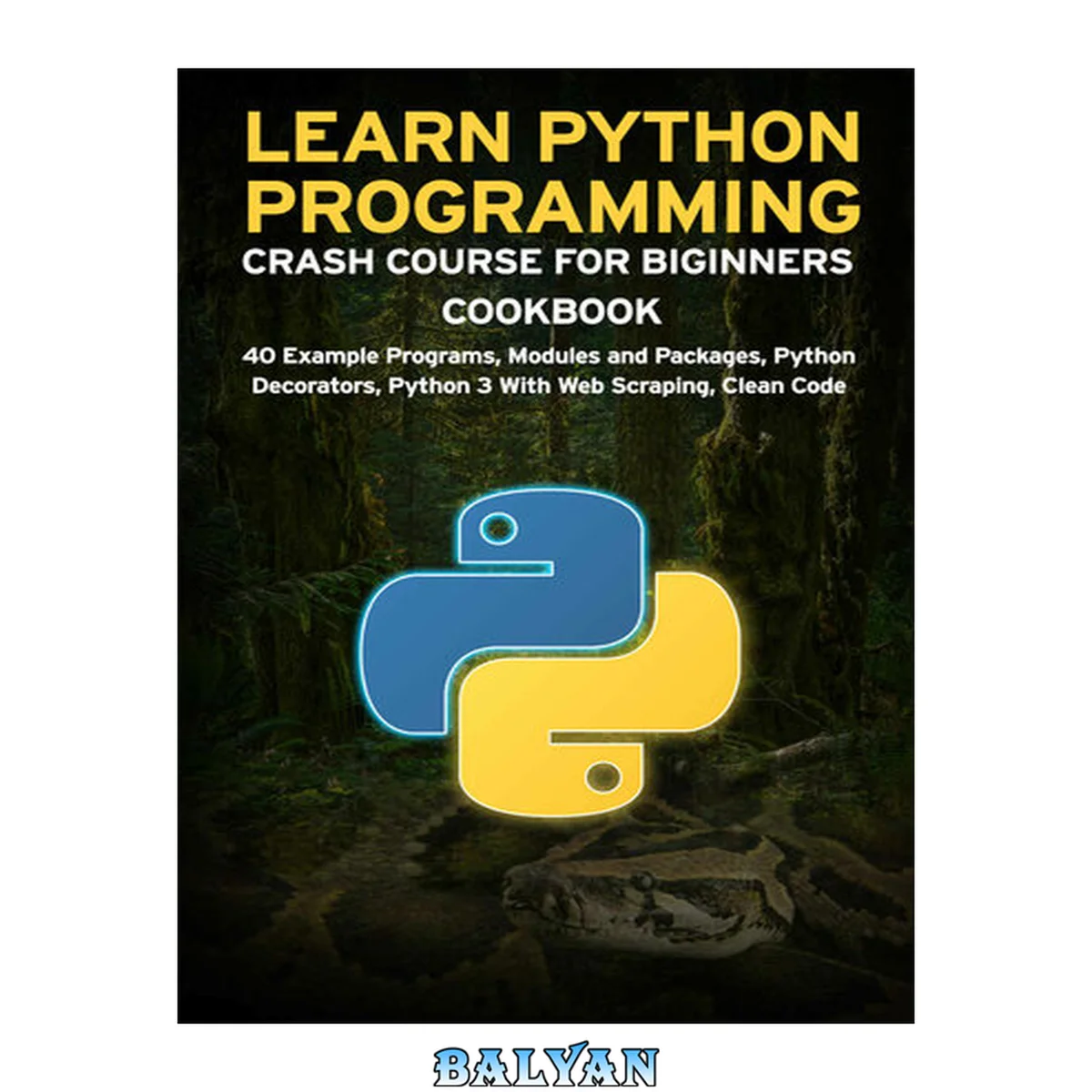 جلد کتاب LEARN PYTHON PROGRAMMING CRASH COURSE FOR BIGINNERS COOKBOOK: 40 Example Programs, Modules and Packages, Python Decorators, Python 3 With Web Scraping, Clean Code