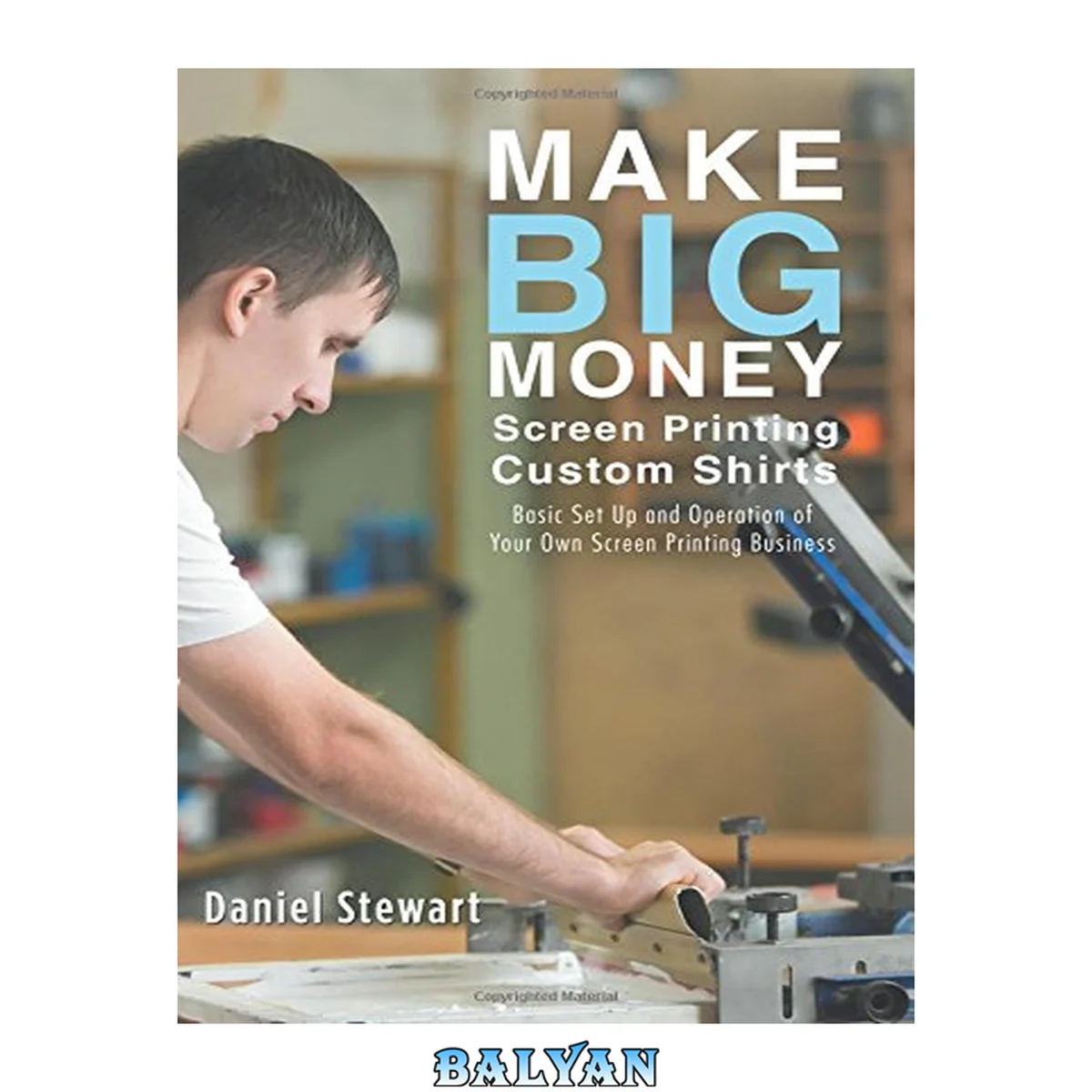 جلد کتاب MAKE BIG MONEY SCREEN PRINTING CUSTOM SHIRTS : basic set up and operation of your own screen ... printing business