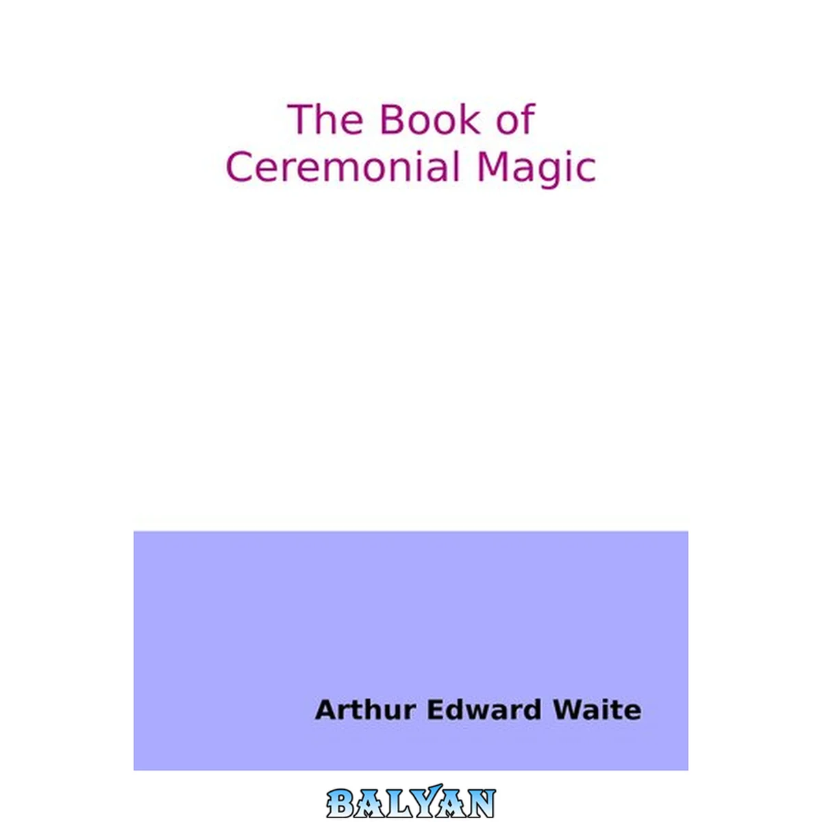 جلد کتاب The Book of Ceremonial Magic. The Secret Tradition in Goëtia, including the rites and mysteries of Goëtic theurgy, sorcery and infernal necromancy