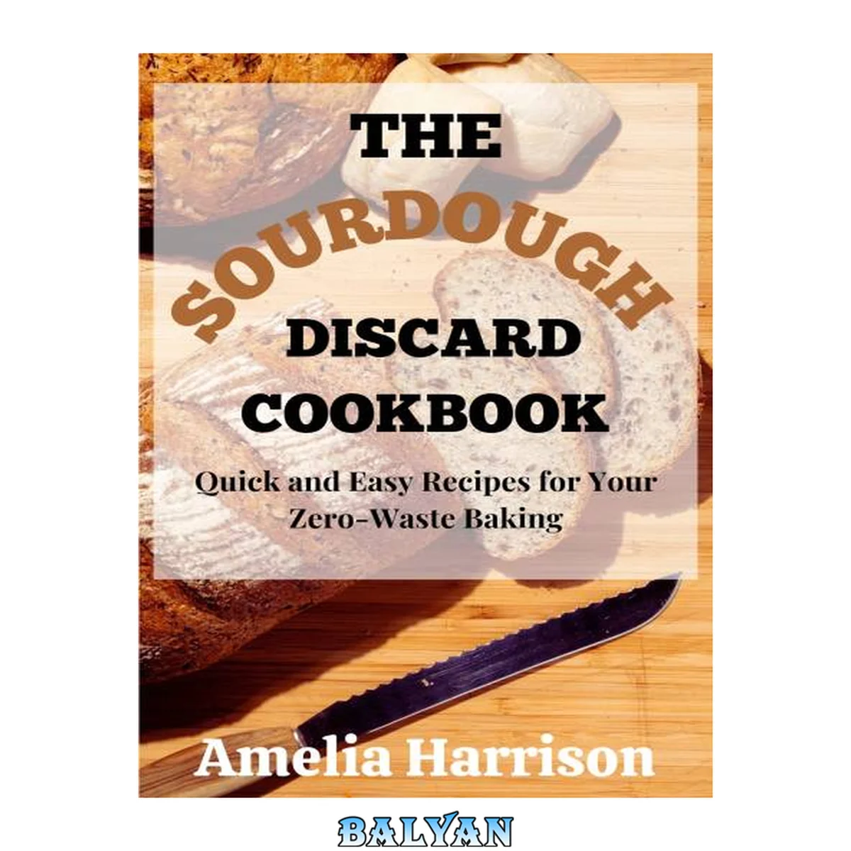 جلد کتاب The Sourdough Discard Cookbook: Quick and Easy Recipes for Your Zero-Waste Baking