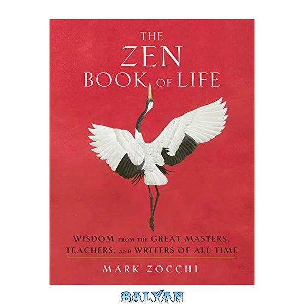 The Zen Book of Life : Wisdom From the Great Masters, Teachers, and Writers of All Time