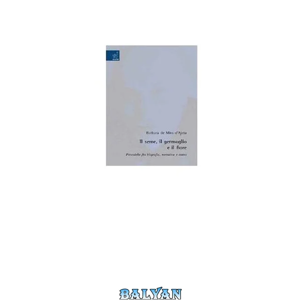 بذر، جوانه و گل: پیراندلو در میان بیوگرافی، داستان و تئاتر