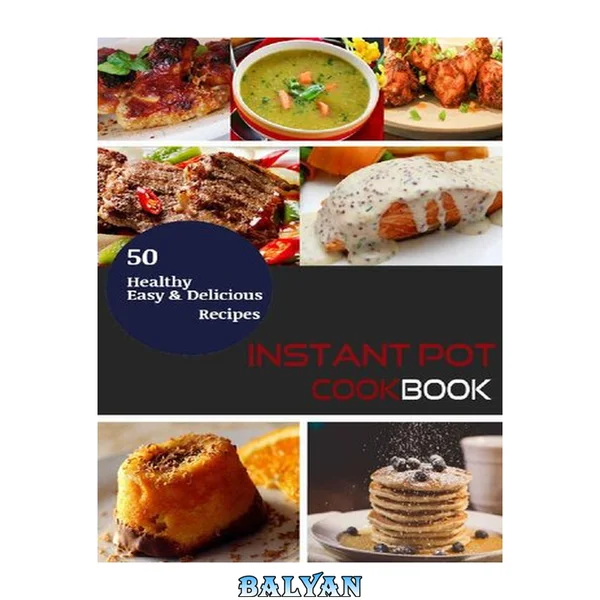 کتاب آشپزی Instant Pot: ۵۰ دستور پخت سالم، خوشمزه و آسان برای پخت و پز در زودپز