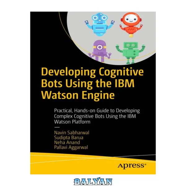 توسعه ربات‌های شناختی با استفاده از موتور IBM Watson: راهنمای عملی و کاربردی برای توسعه ربات‌های شناختی پیچیده با استفاده از پلتفرم IBM Watson