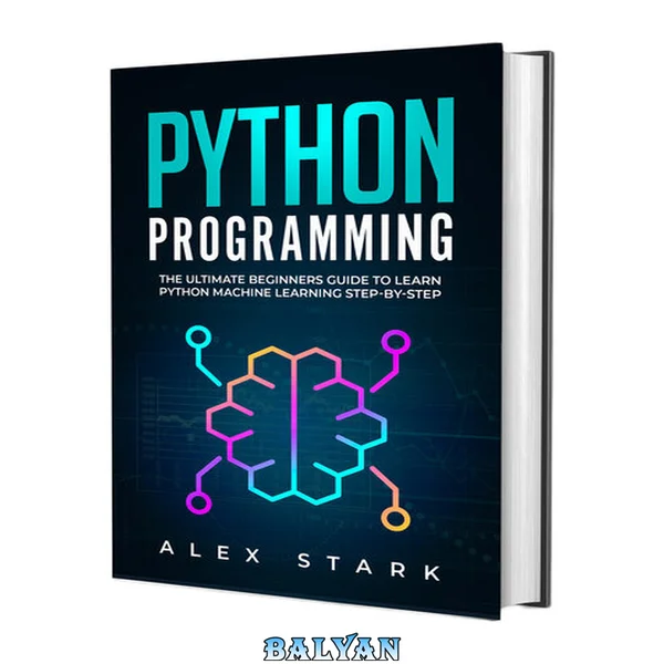 Python Programming: The Ultimate Beginners Guide to Learn Python Machine Learning Step-by-Step