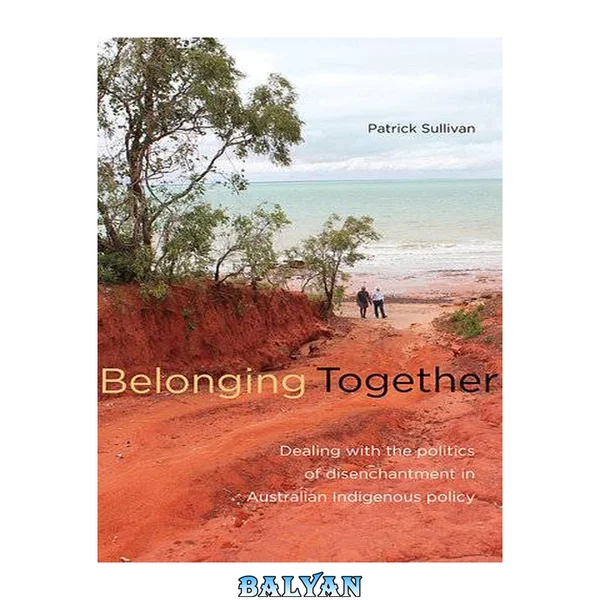 Belonging together : dealing with the politics of disenchantment in Australian Indigenous affairs policy