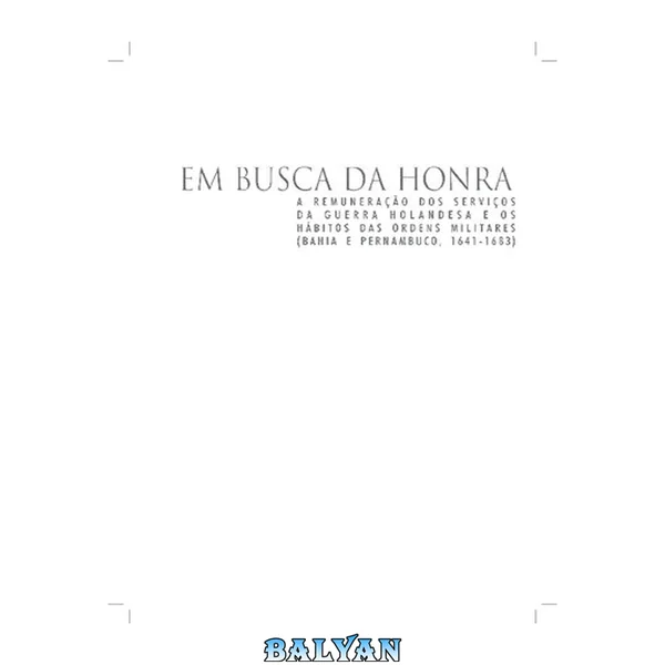 Em busca da honra: a remuneração dos serviços da guerra holandesa e os hábitos das Ordens  Militares (Bahia e Pernambuco, 1641-1683)