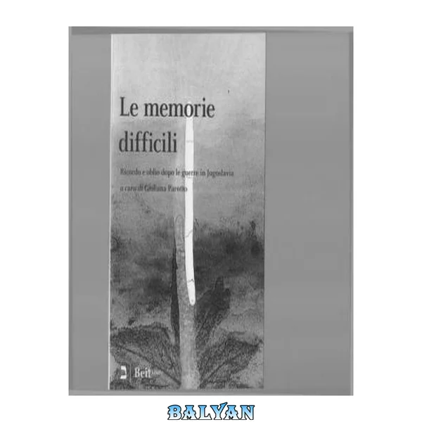 Le memorie difficili : ricordo e oblio dopo le guerre in Jugoslavia