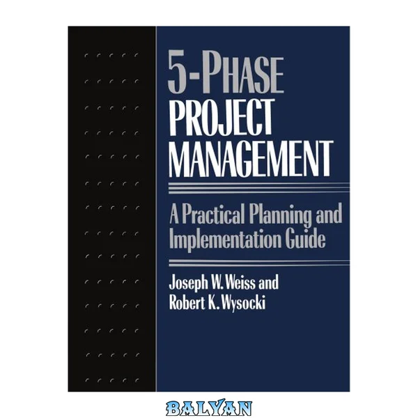Five-phase Project Management: A Practical Planning And Implementation Guide