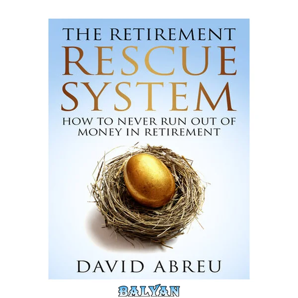 The Retirement Rescue System - How to Never Run Out Of Money In Retirement